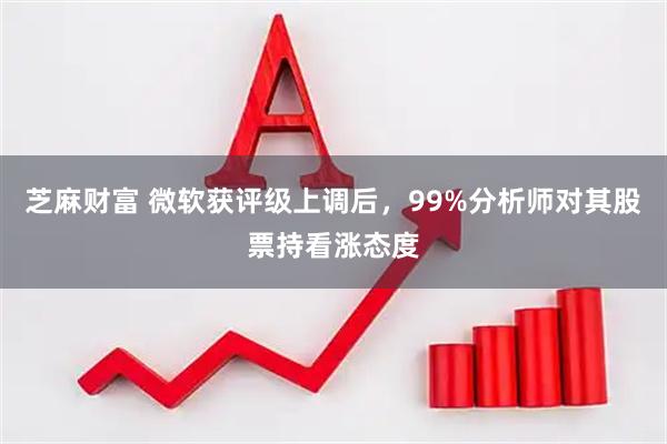 芝麻财富 微软获评级上调后，99%分析师对其股票持看涨态度